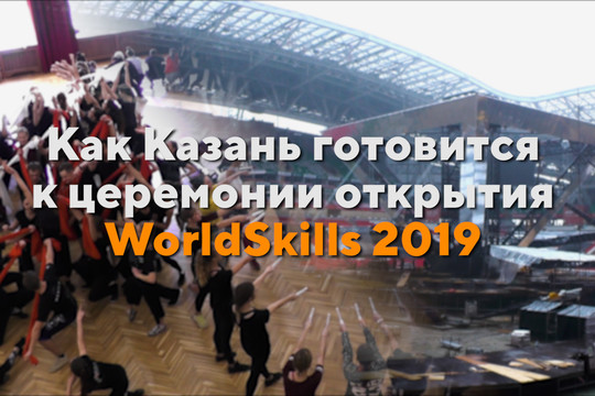 Как Казань готовится к церемонии открытия WorldSkills 2019