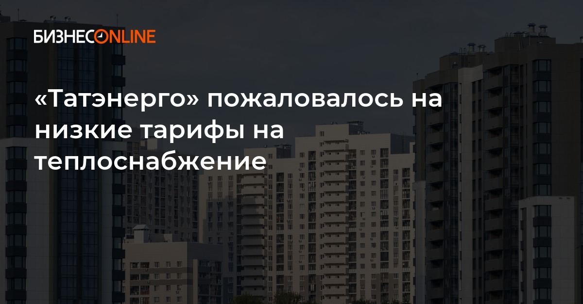 «Татэнерго» пожаловалось на низкие тарифы на теплоснабжение