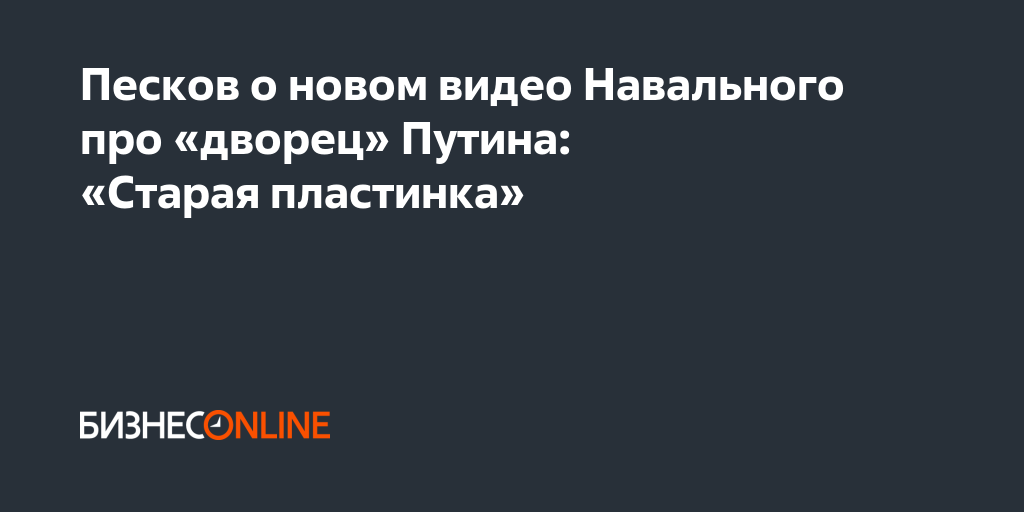 Песков о новом видео Навального про «дворец» Путина ...