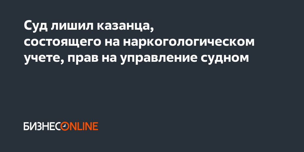 Суд лишил казанца, состоящего на наркогологическом учете, прав на ...