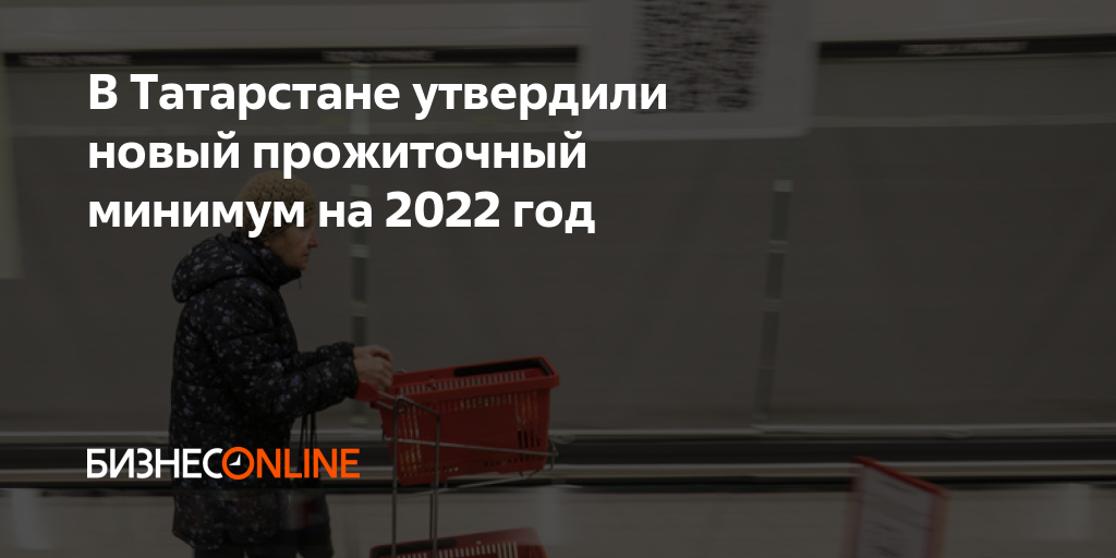 В Татарстане утвердили новый прожиточный минимум на 2022 год
