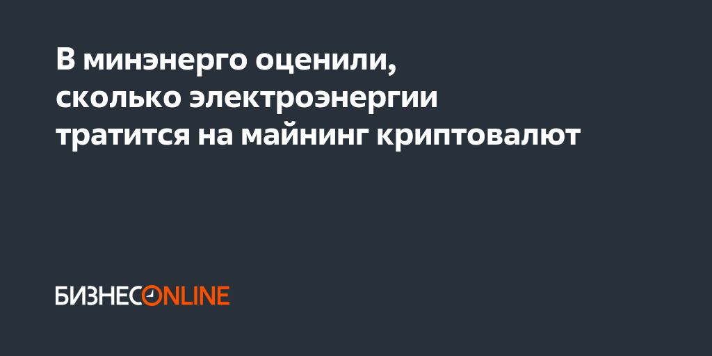 В минэнерго оценили, сколько электроэнергии тратится на майнинг криптовалют