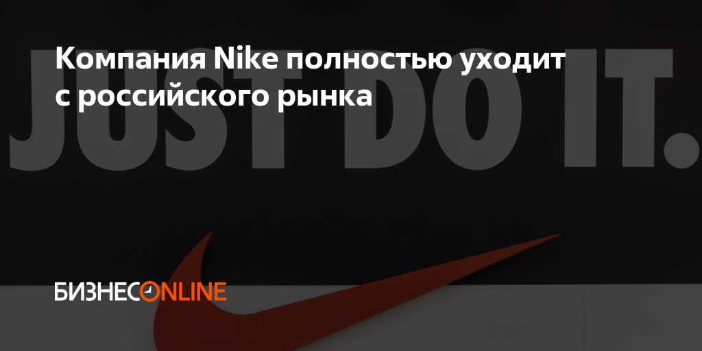 Компания уходит. Компания Nike покидает российский рынок. Nike уходит с российского рынка. Nike полностью ушел с российского рынка. Nike полностью уходит с российского рынка — Reuters.