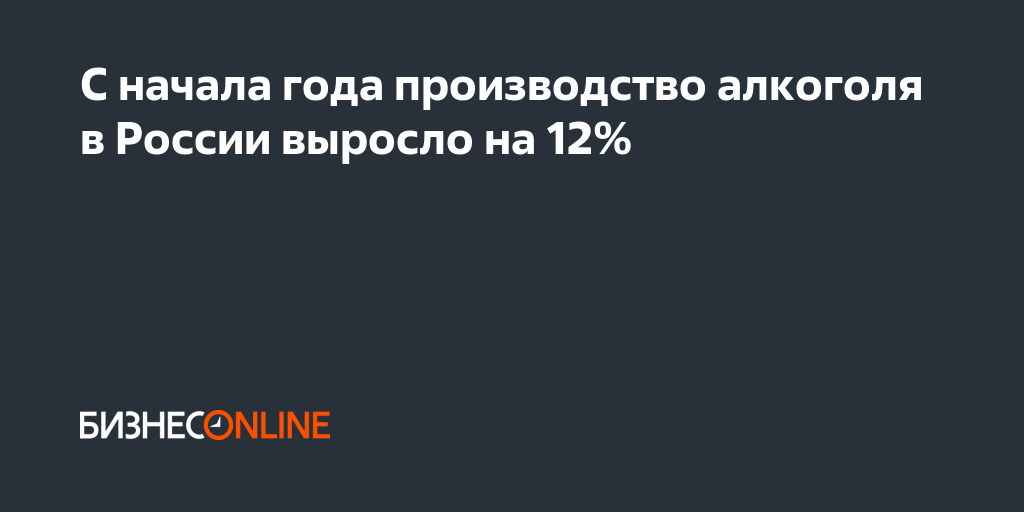 С начала года производство алкоголя в России выросло на 12%