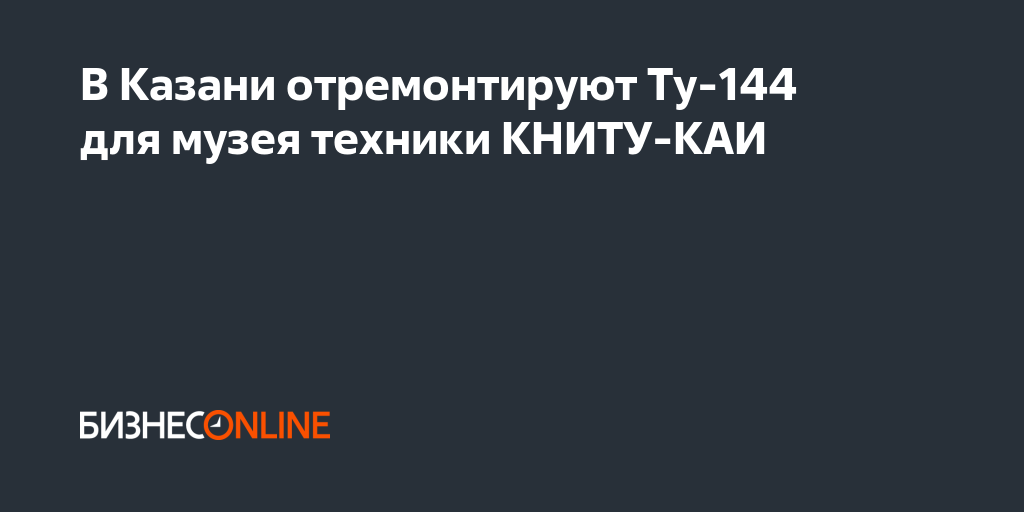 В Казани отремонтируют Ту-144 для музея техники КНИТУ-КАИ