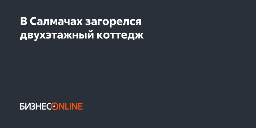В Салмачах загорелся двухэтажный коттедж
