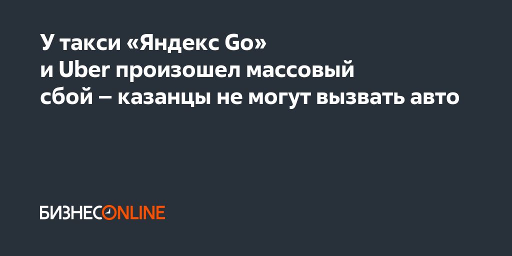 У такси «Яндекс Go» и Uber произошел массовый сбой – казанцы не могут ...