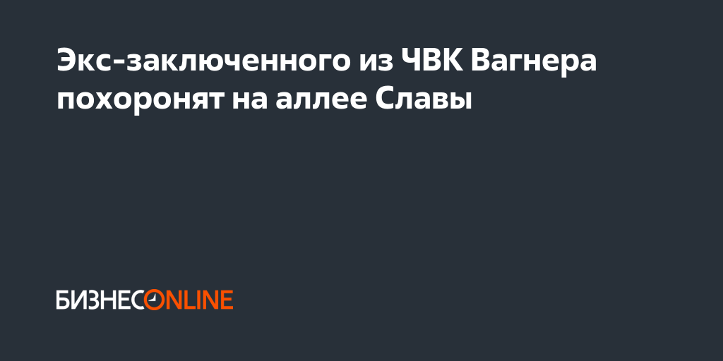 Экс-заключенного из ЧВК Вагнера похоронят на аллее Славы