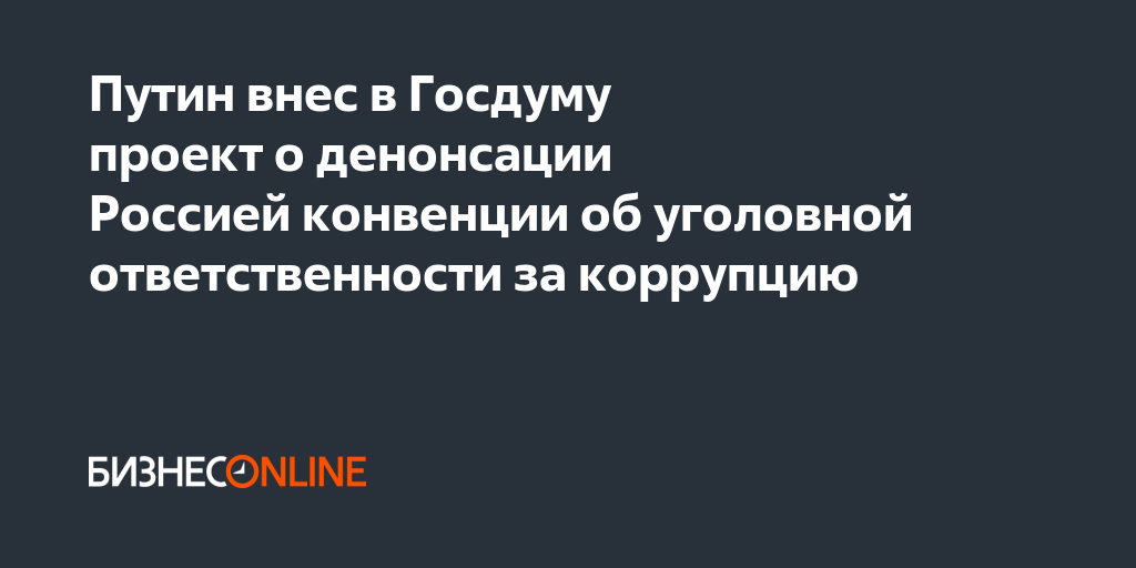 Путин внес в госдуму проект о денонсации россией конвенции об уголовной ответственности за коррупцию