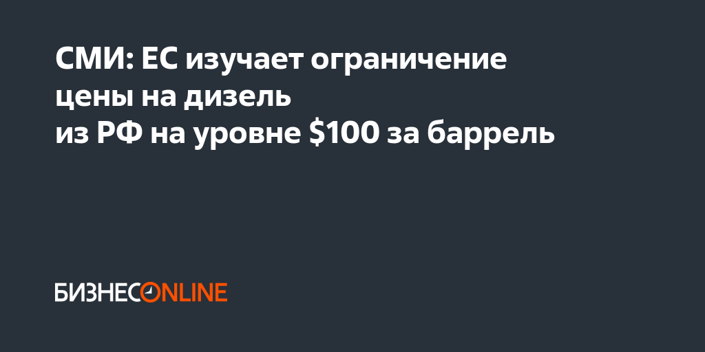 СМИ: ЕС изучает ограничение цены на дизель из РФ на уровне $100 за баррель