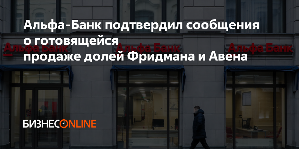 Альфа-Банк подтвердил сообщения о готовящейся продаже долей Фридмана и ...