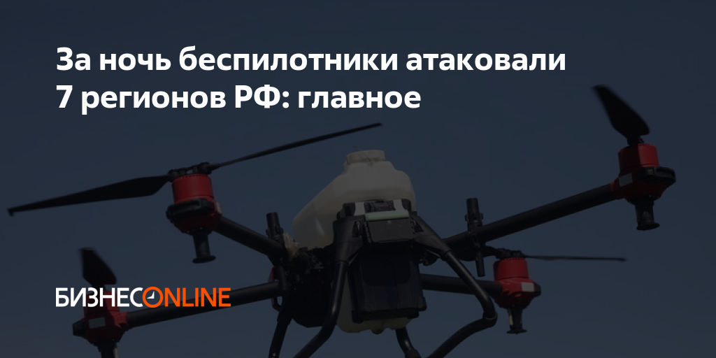 За ночь беспилотники атаковали 7 регионов РФ: главное
