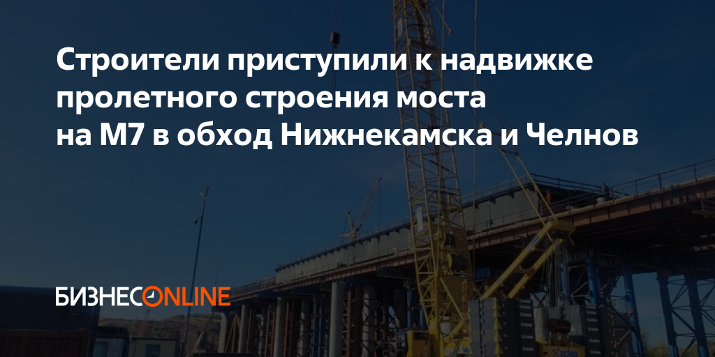 Строители приступили к надвижке пролетного строения моста на М7 в обход ...