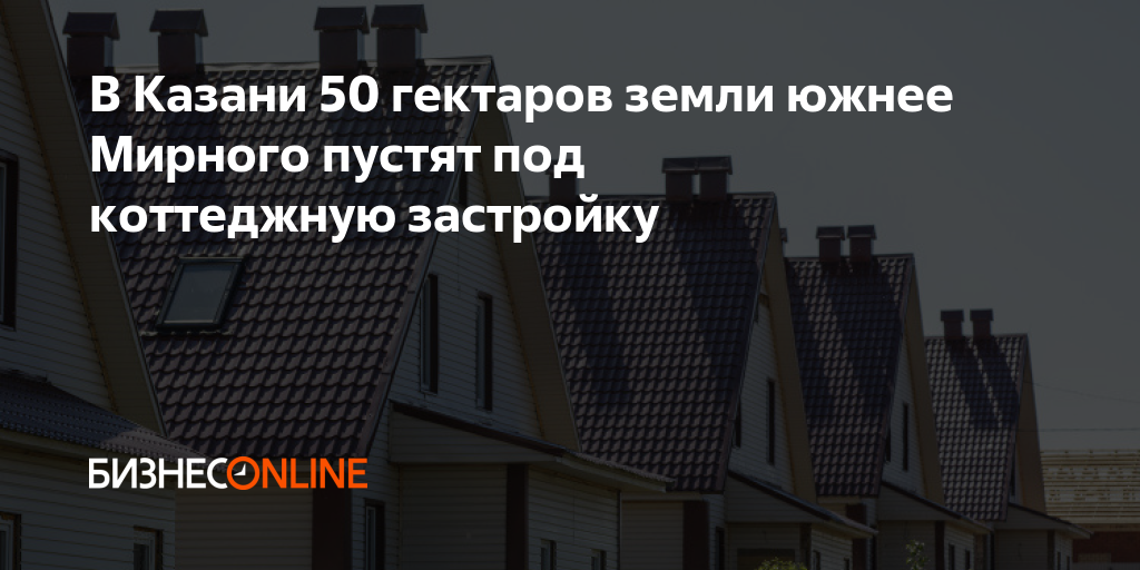 В Казани 50 гектаров земли южнее Мирного пустят под коттеджную застройку