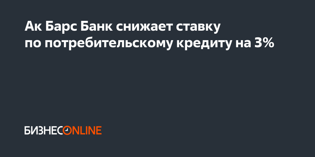Ак Барс Банк снижает ставку по потребительскому кредиту на 3%