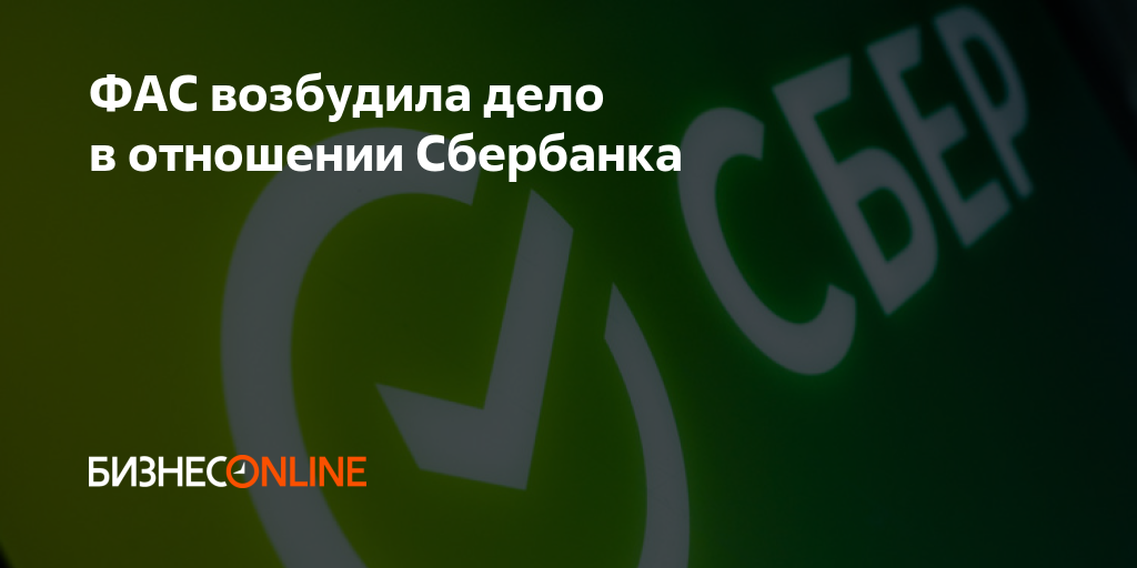 ФАС возбудила дело в отношении Сбербанка