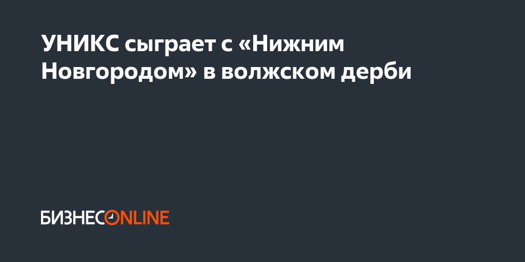 УНИКС сыграет с «Нижним Новгородом» в волжском дерби