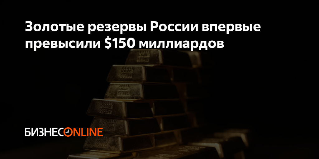 Золотые резервы России впервые превысили $150 миллиардов