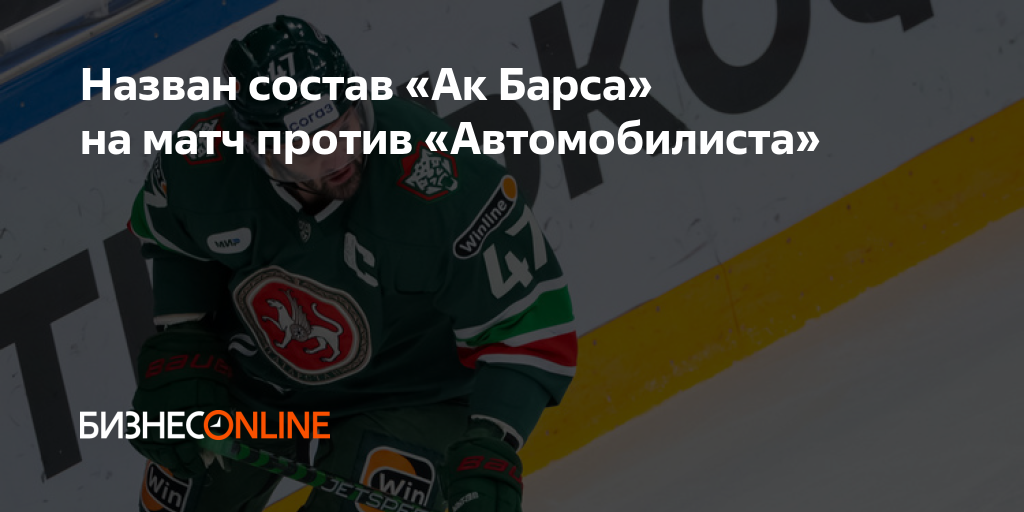 Назван состав «Ак Барса» на матч против «Автомобилиста»