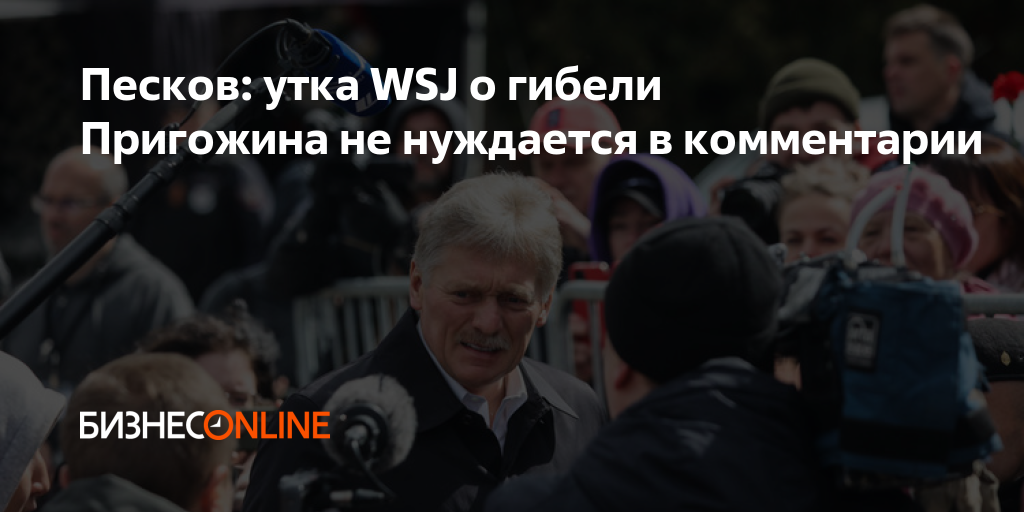 Песков: утка WSJ о гибели Пригожина не нуждается в комментарии