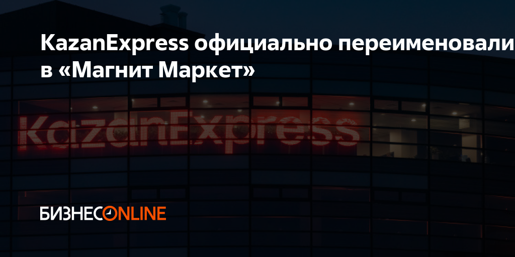 KazanExpress официально переименовали в «Магнит Маркет»