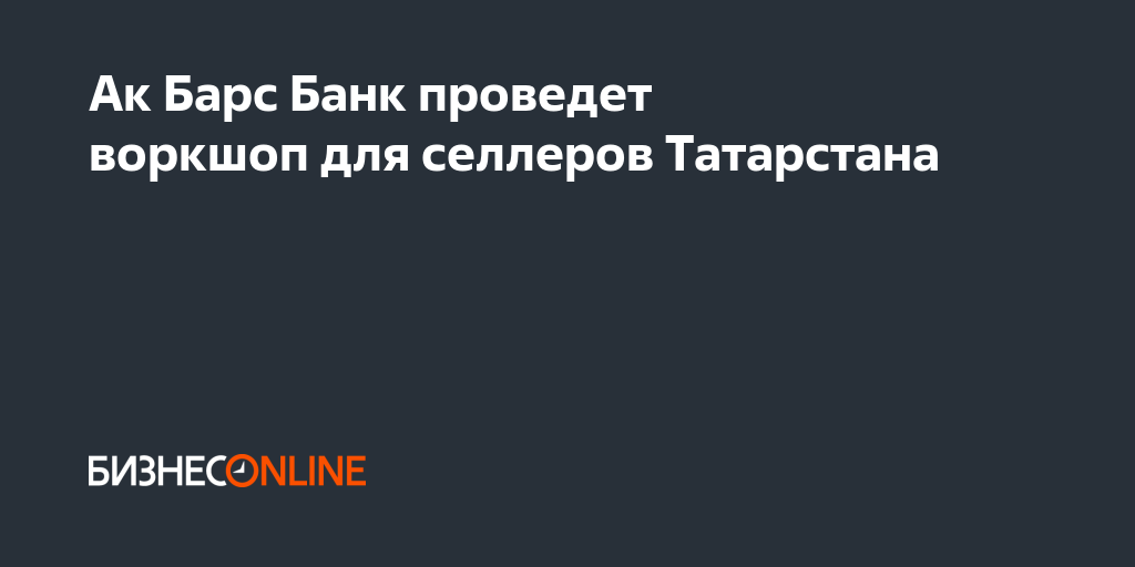 Ак Барс Банк проведет воркшоп для селлеров Татарстана