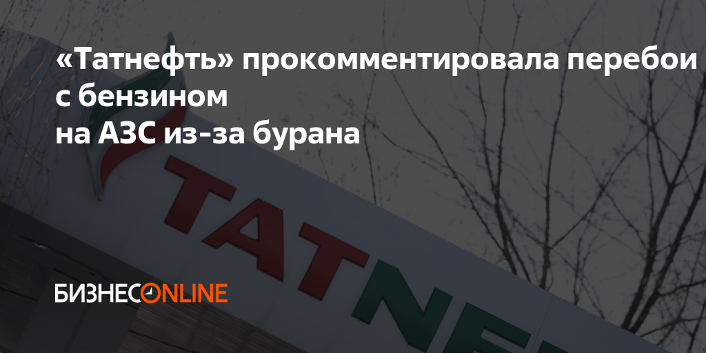 «Татнефть» прокомментировала перебои с бензином на АЗС из-за бурана