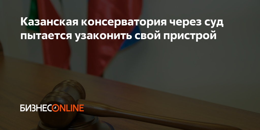 Казанская консерватория через суд пытается узаконить свой пристрой