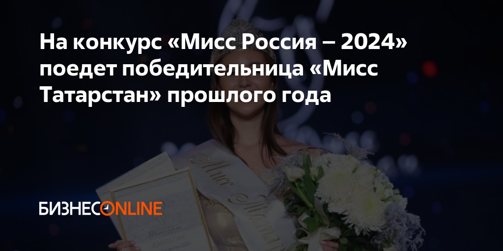 На конкурс «Мисс Россия 2024» поедет победительница «Мисс Татарстан