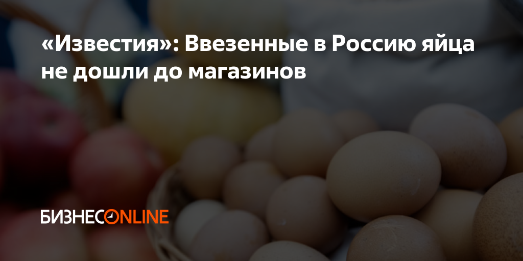 «Известия»: Ввезенные в Россию яйца не дошли до магазинов