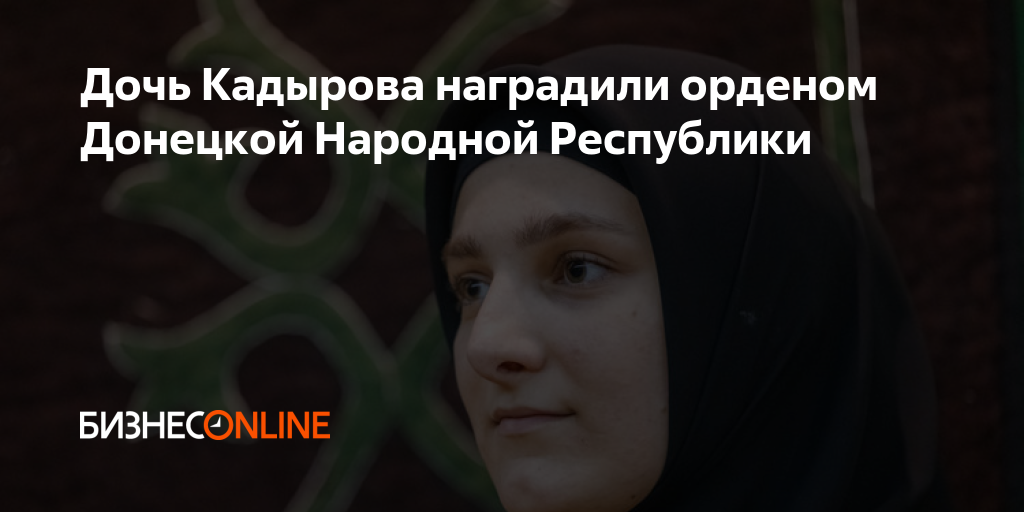 Дочь Кадырова наградили орденом Донецкой Народной Республики