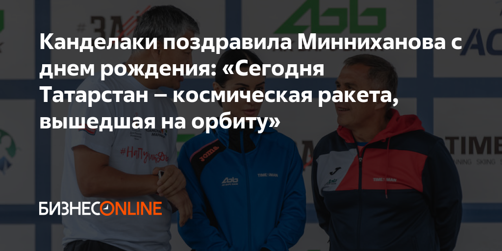 Канделаки поздравила Минниханова с днем рождения: «Сегодня Татарстан ...