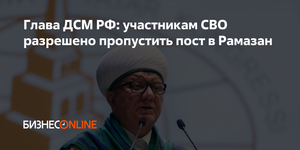Глава ДСМ РФ: участникам СВО разрешено пропустить пост в Рамазан