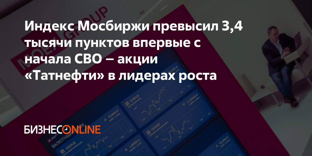 Индекс Мосбиржи превысил 3,4 тысячи пунктов впервые с начала СВО ...