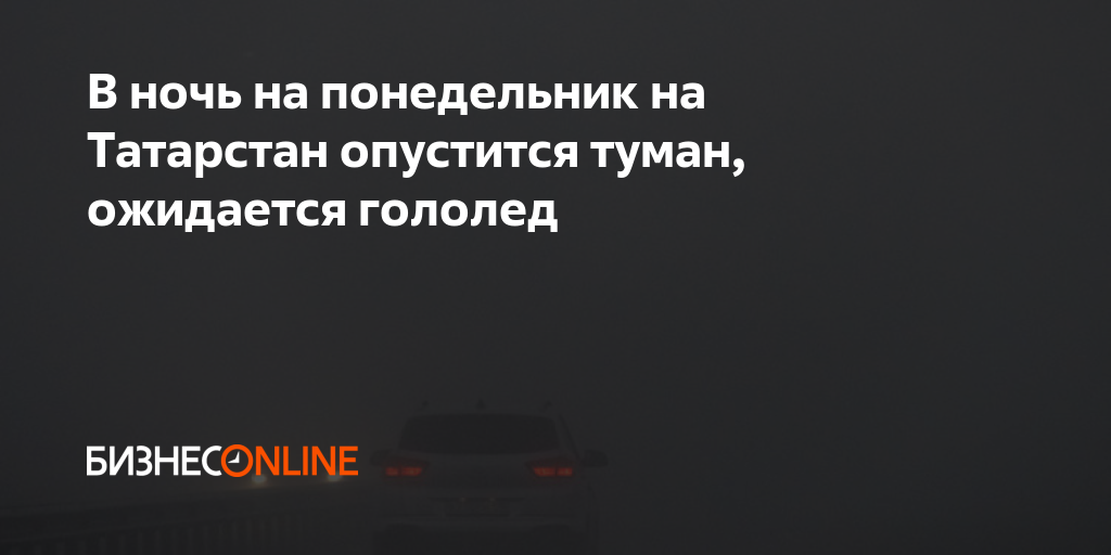 В ночь на понедельник на Татарстан опустится туман, ожидается гололед