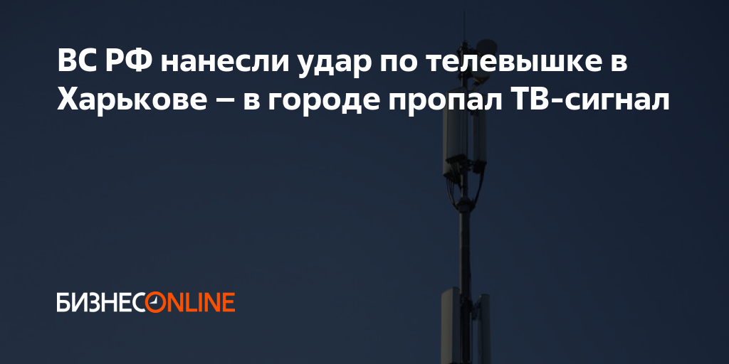 ВС РФ нанесли удар по телевышке в Харькове – в городе пропал ТВ-сигнал