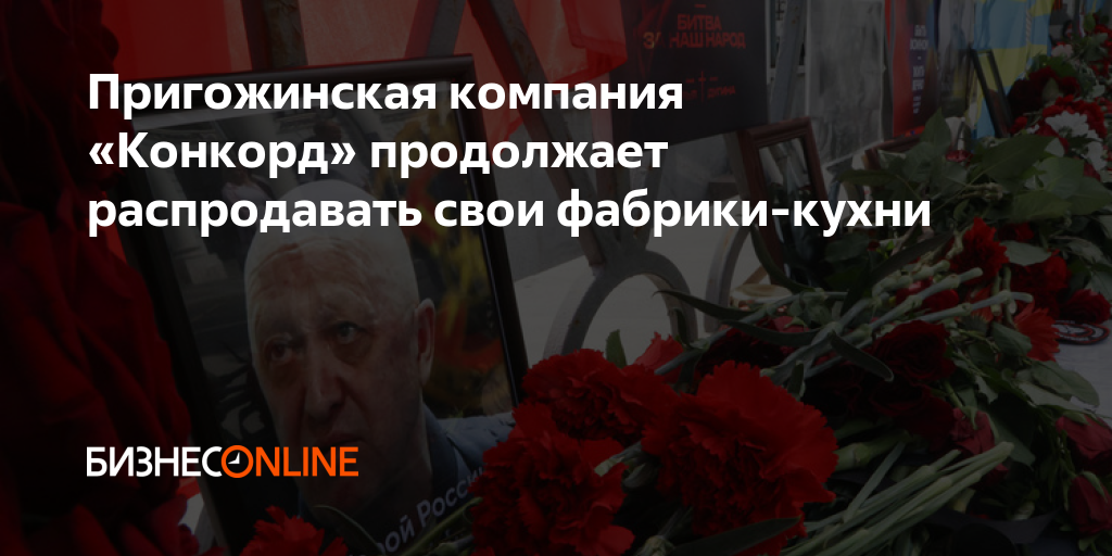 Пригожинская компания «Конкорд» продолжает распродавать свои фабрики-кухни