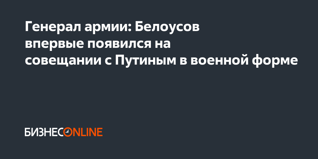 Генерал армии: Белоусов впервые появился на совещании с Путиным в ...