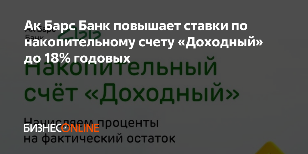 Ак Барс Банк повышает ставки по накопительному счету «Доходный» до 18% ...